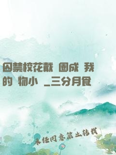 囚禁?；ù黜椚Τ蔀槲业膶櫸镄≌f