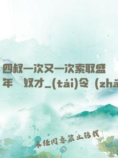 四叔一次又一次索取盛年豈為奴才