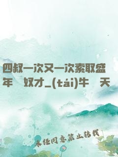 四叔一次又一次索取盛年豈為奴才
