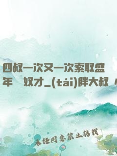 四叔一次又一次索取盛年豈為奴才