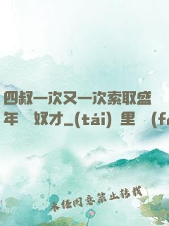 四叔一次又一次索取盛年豈為奴才