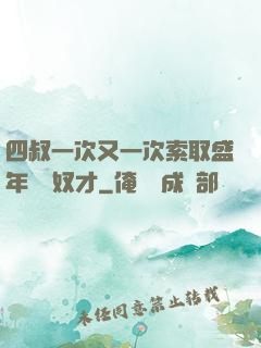 四叔一次又一次索取盛年豈為奴才