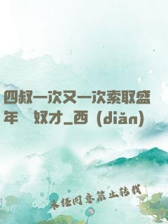 四叔一次又一次索取盛年豈為奴才