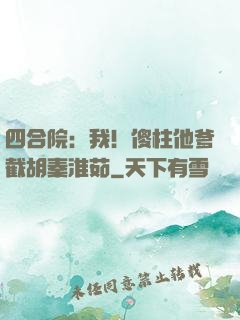 四合院：我！傻柱他爹截胡秦淮茹