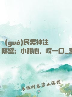 國(guó)民男神住隔壁：小甜心，咬一口