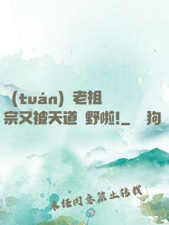 團(tuán)寵老祖宗又被天道寵野啦!