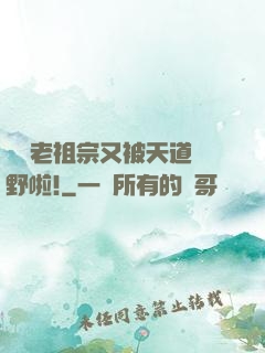 團寵老祖宗又被天道寵野啦!
