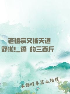 團寵老祖宗又被天道寵野啦!
