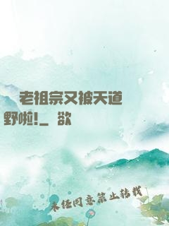 團寵老祖宗又被天道寵野啦!