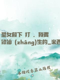 圣女殿下別打擾，我要修仙長(zhǎng)生的