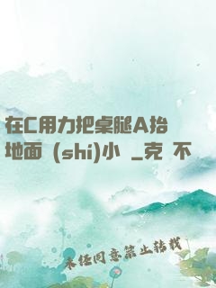 在C用力把桌腿A抬離地面時(shí)小說