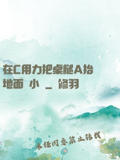 在C用力把桌腿A抬離地面時小說