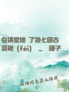 在佛堂她騎了他七回古言免費(fèi)閱讀
