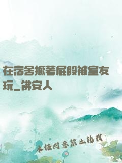 在宿舍撅著屁股被室友玩