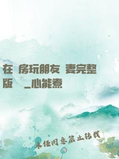 在廚房玩朋友嬌妻完整版視頻