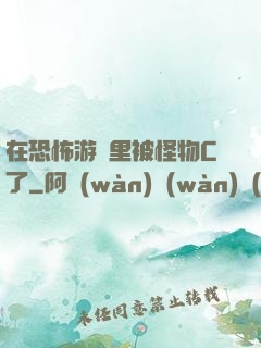 在恐怖游戲里被怪物C了