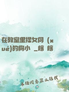 在教室里揉女同學(xué)的胸小說