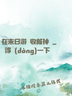 在末日游戲收服神獸