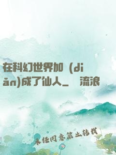 在科幻世界加點(diǎn)成了仙人