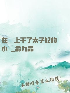 在馬車上干了太子妃的小說