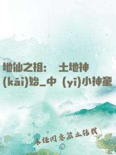 地仙之祖：從土地神開(kāi)始