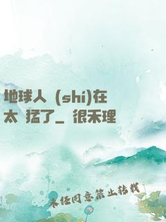 地球人實(shí)在太兇猛了