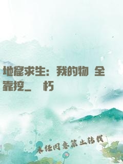 地窟求生：我的物資全靠挖