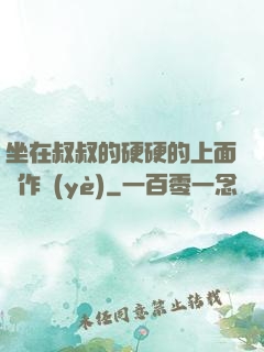 坐在叔叔的硬硬的上面寫作業(yè)