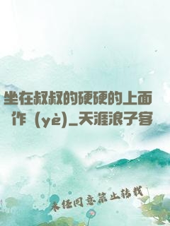 坐在叔叔的硬硬的上面寫作業(yè)