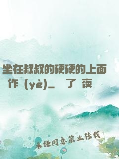 坐在叔叔的硬硬的上面寫作業(yè)