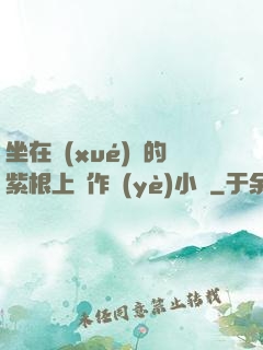 坐在學(xué)長的紫根上寫作業(yè)小說