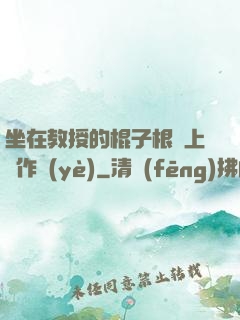 坐在教授的棍子根莖上寫作業(yè)