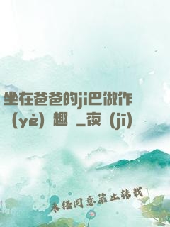 坐在爸爸的ji巴做作業(yè)筆趣閣