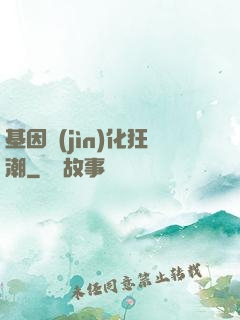 基因進(jìn)化狂潮
