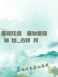 基建狂魔從給秦始皇筑長城開始