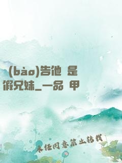 報(bào)告他倆是假兄妹