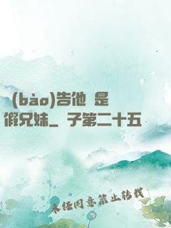 報(bào)告他倆是假兄妹
