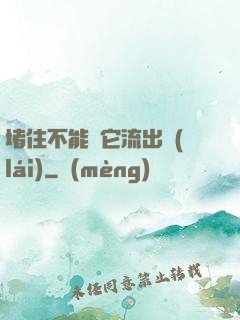 堵住不能讓它流出來(lái)