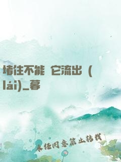 堵住不能讓它流出來(lái)