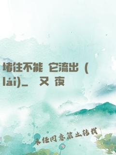 堵住不能讓它流出來(lái)