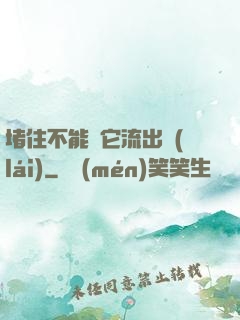 堵住不能讓它流出來(lái)