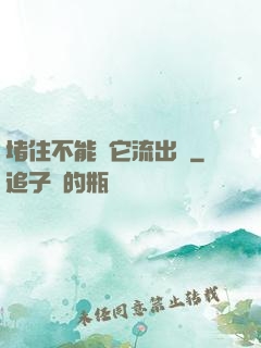堵住不能讓它流出來