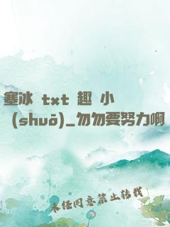 塞冰塊txt筆趣閣小說(shuō)