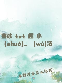 塞冰塊txt筆趣閣小說(shuō)
