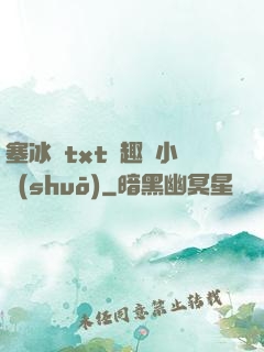 塞冰塊txt筆趣閣小說(shuō)
