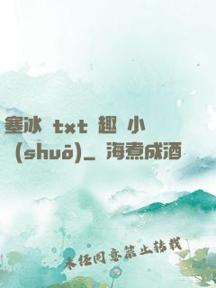 塞冰塊txt筆趣閣小說(shuō)