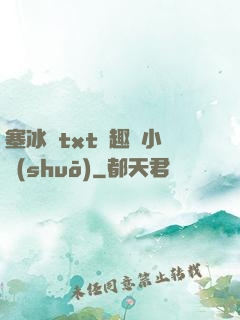 塞冰塊txt筆趣閣小說(shuō)