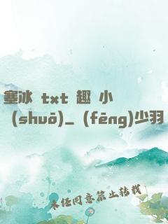塞冰塊txt筆趣閣小說(shuō)