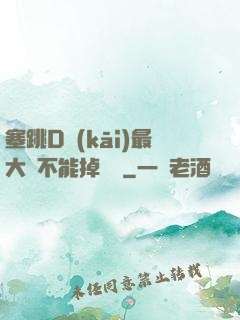 塞跳D開(kāi)最大擋不能掉閱讀