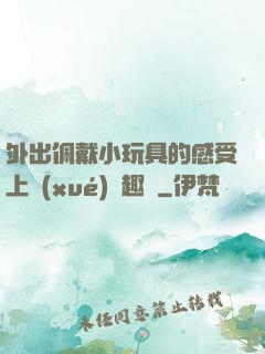 外出佩戴小玩具的感受上學(xué)筆趣閣